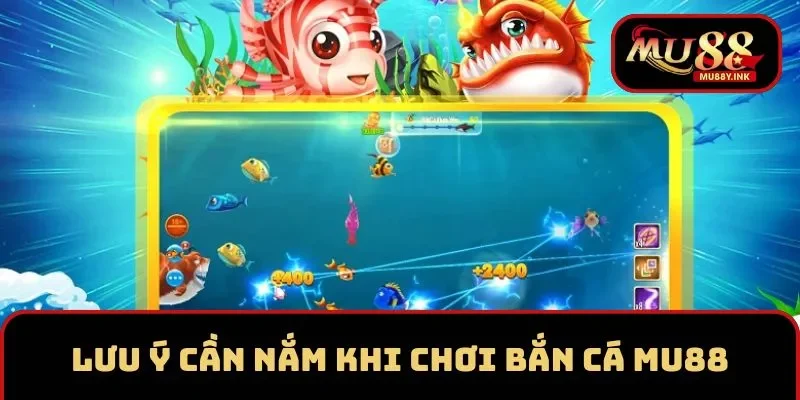 Lưu ý khi tham gia game bắn cá MU88