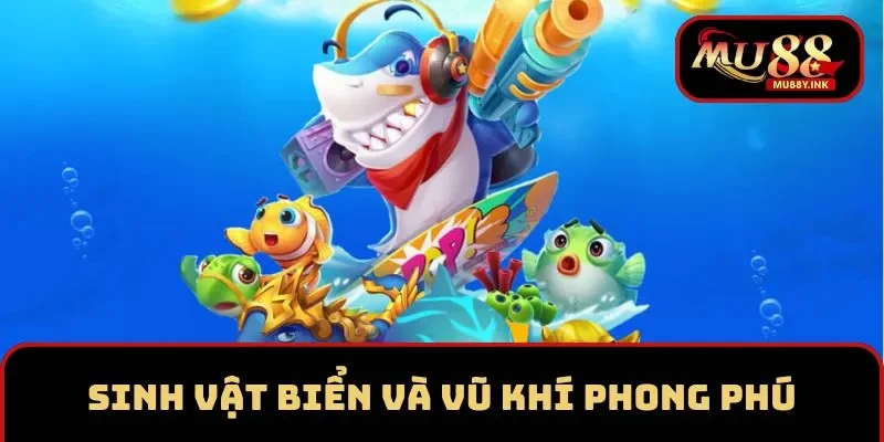 Sinh vật biển và vũ khí phong phú tại sảnh bắn cá MU88