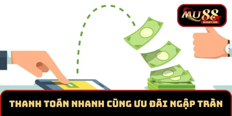 Thanh toán nhanh chóng cùng ưu đãi ngập tràn tại MU88 
