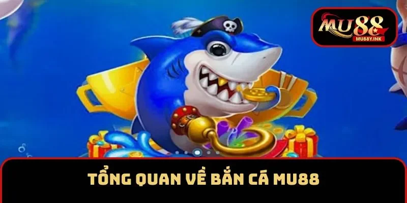 Tổng quan về sảnh bắn cá MU88 được lòng nhiều người chơi