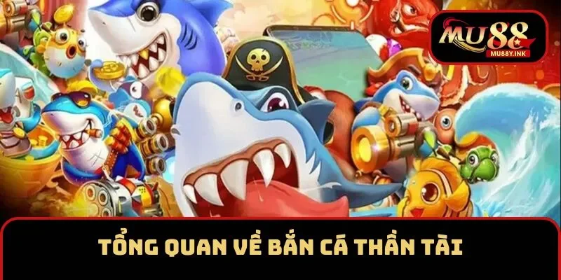 Tổng quan về game bắn cá Thần Tài MU88