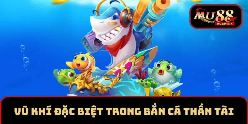 Một số vũ khí đặc biệt trong game cá Thần Tài