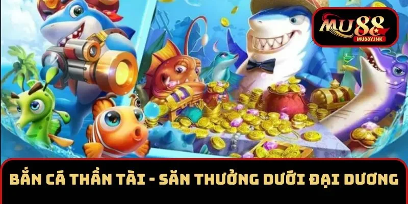 Bắn Cá Thần Tài - Trải Nghiệm Săn Thưởng Dưới Đại Dương