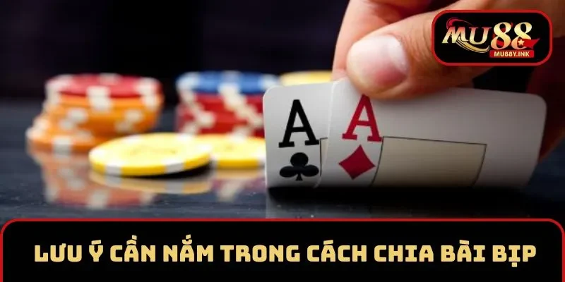 Lưu ý trong cách chia bài bịp cần nắm rõ