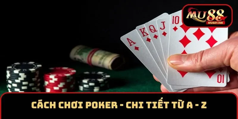 Cách Chơi Poker - Chi Tiết Từ A - Z Tại Nền Tảng MU88