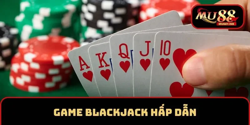 Trải nghiệm game Blackjack hấp dẫn tại Casino MU88