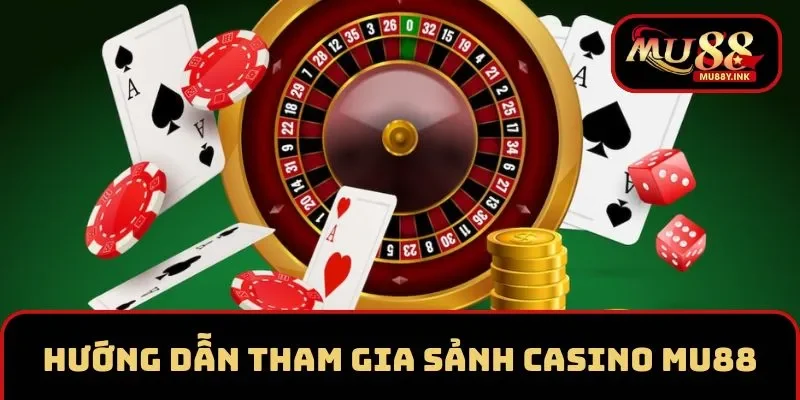 Hướng dẫn các bước tham gia sảnh Casino tại MU88
