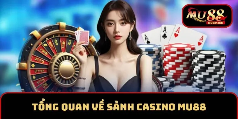 Tổng quan về sảnh Casino MU88 được game thủ yêu thích