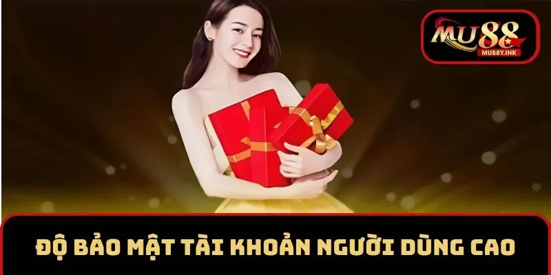 Độ bảo mật tài khoản người dùng cao