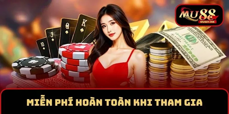 Miễn phí hoàn toàn khi tham gia