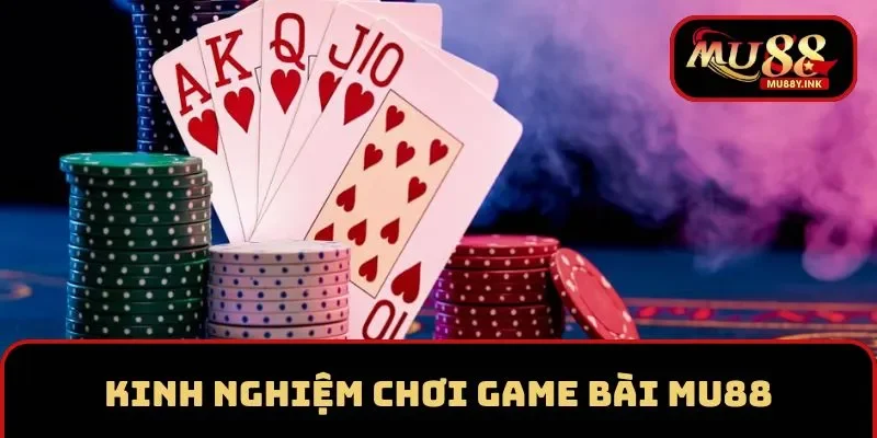 Kinh nghiệm chơi game bài MU88 để thắng lớn
