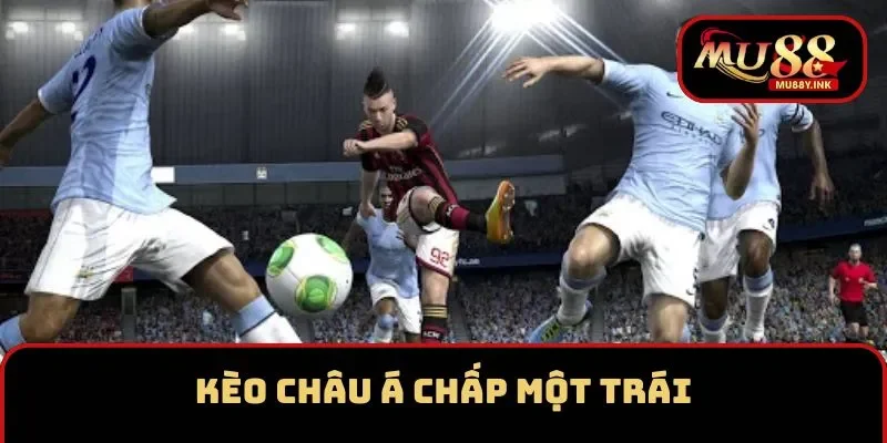 Kèo châu Á chấp một trái 