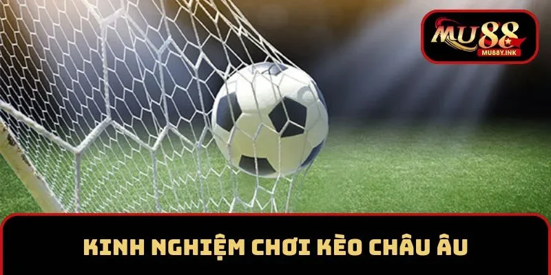 Kinh nghiệm chơi kèo châu Âu dễ thắng