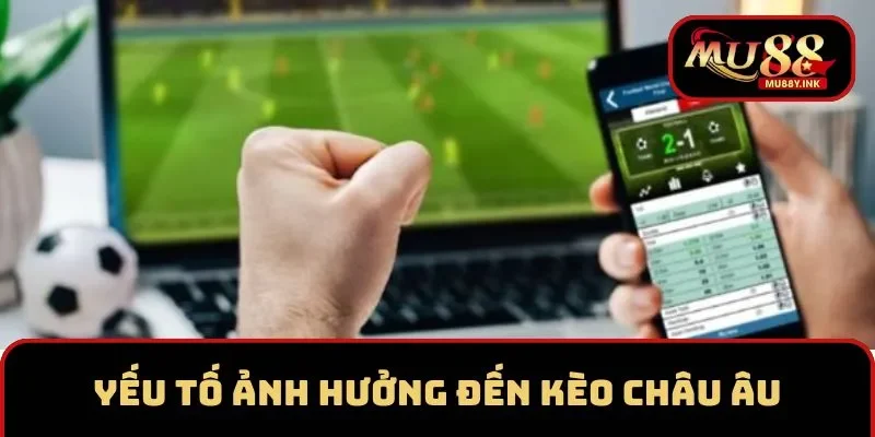 Yếu tố ảnh hưởng đến tỷ lệ kèo cược Châu Âu