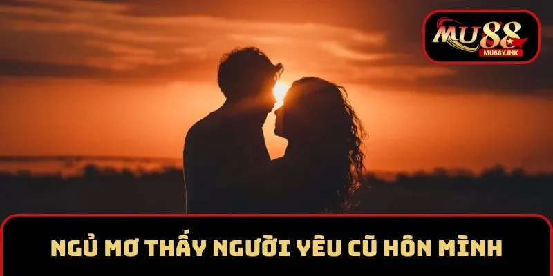 Ngủ mơ thấy người yêu cũ hôn mình 