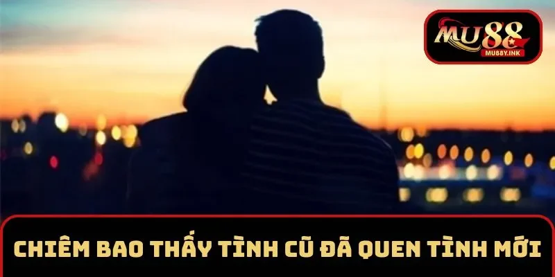 Chiêm bao thấy người yêu cũ quen người mới