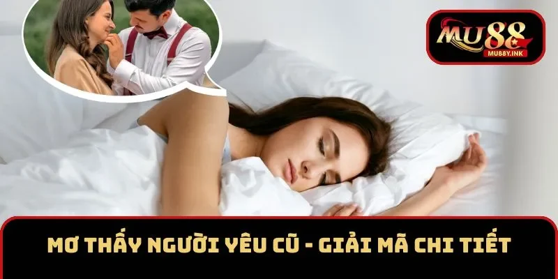 Mơ Thấy Người Yêu Cũ - Giải Mã Chi Tiết Mới Nhất 2025
