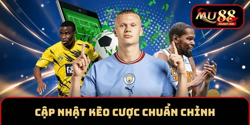 Cập nhật kèo cược chuẩn chỉnh