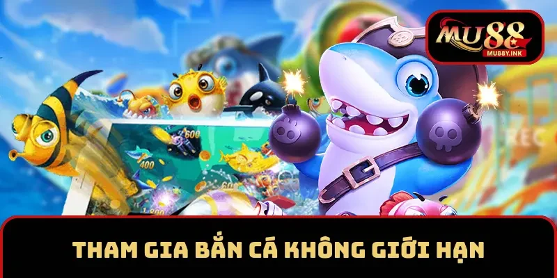 Tham gia bắn cá không giới hạn