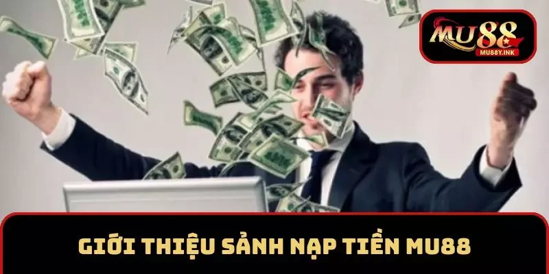 Giới thiệu về sảnh nạp tiền MU88 cho thành viên 