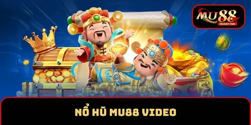 Chơi nổ hũ MU88 video hấp dẫn