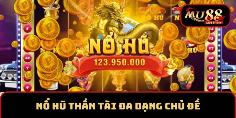 Nổ hũ Thần Tài đa dạng chủ đề tại MU88