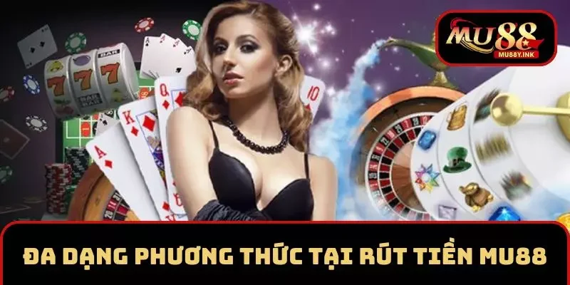 Nhiều phương thức thanh toán rút tiền cho thành viên tại MU88 