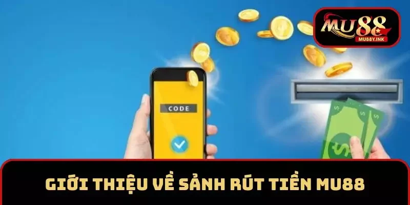 Giới thiệu về sảnh rút tiền Mu88 cho thành viên 
