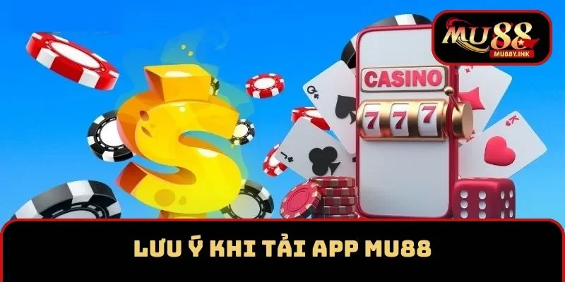 Lưu ý cần nắm vững khi download app MU88