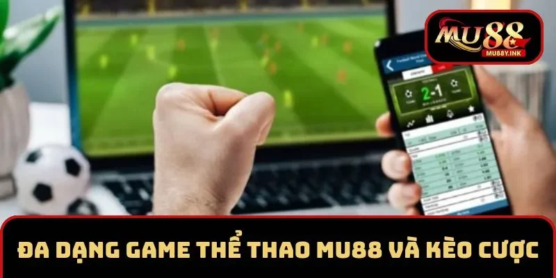 Đa dạng sản phẩm thể thao cùng kèo cược hấp dẫn tại MU88