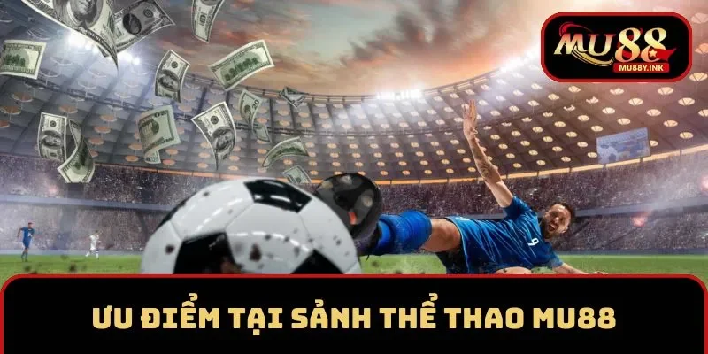 Ưu điểm nổi bật tại sảnh thể thao MU88