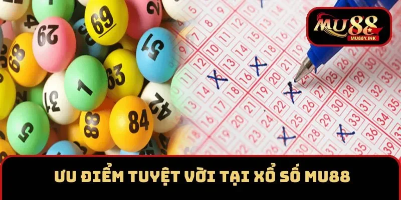 Những ưu điểm tuyệt vời chỉ có tại xổ số MU88