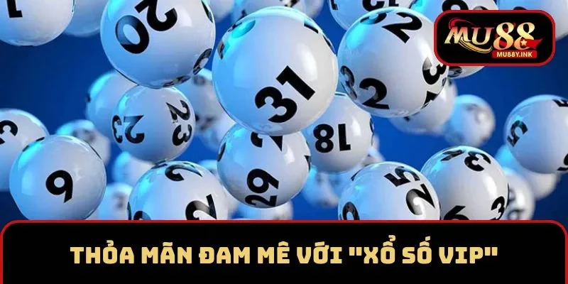 Thỏa mãn với xổ số Vip vô cùng hấp dãn tại MU88